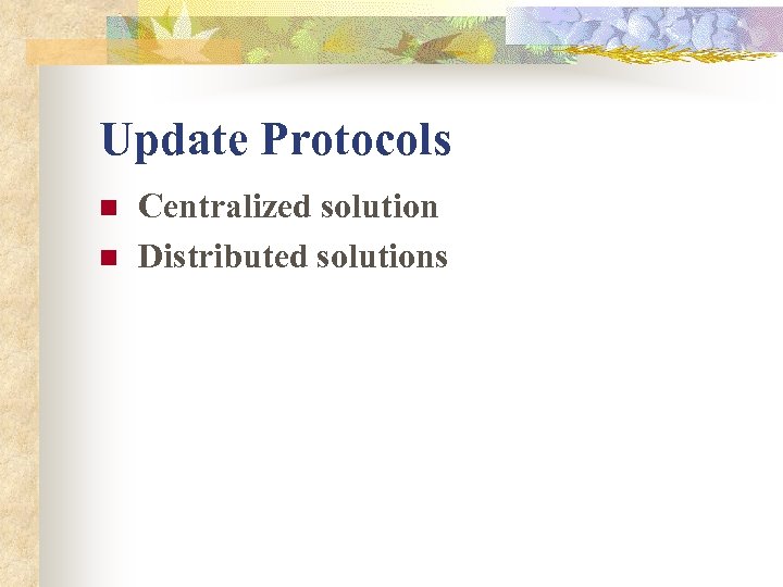 Update Protocols n n Centralized solution Distributed solutions 
