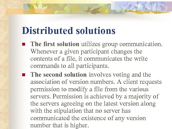 Distributed solutions n n The first solution utilizes group communication. Whenever a given participant