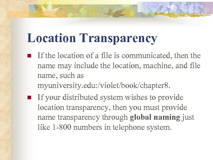 Location Transparency n n If the location of a file is communicated, then the