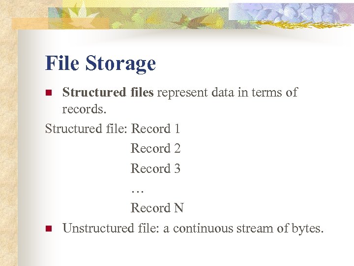 File Storage Structured files represent data in terms of records. Structured file: Record 1