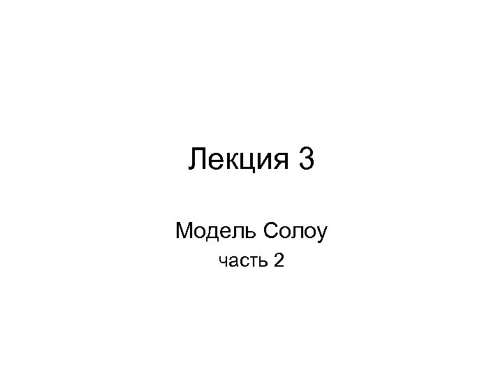 Лекция 3 Модель Солоу часть 2 