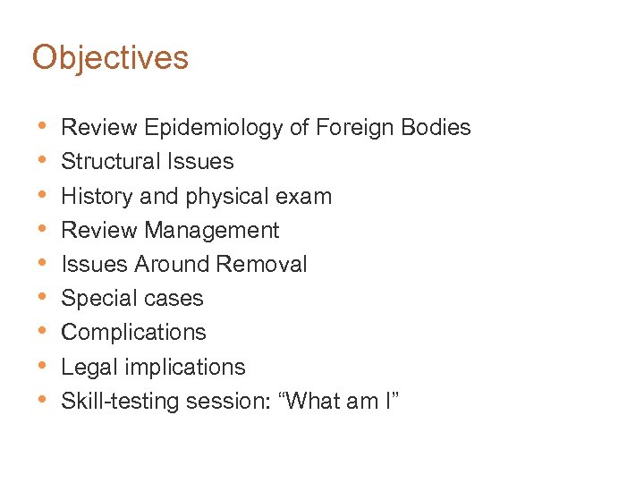 Objectives • • • Review Epidemiology of Foreign Bodies Structural Issues History and physical