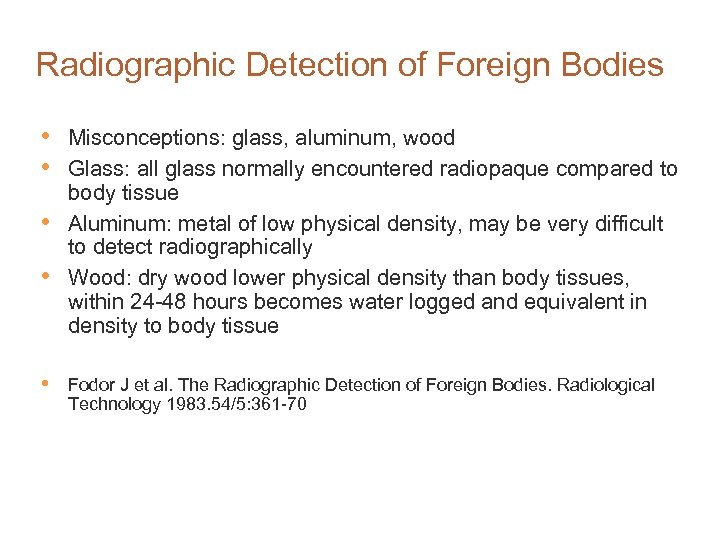 Radiographic Detection of Foreign Bodies • • • Misconceptions: glass, aluminum, wood Glass: all