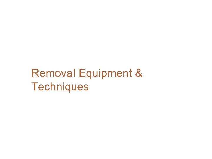 Removal Equipment & Techniques 