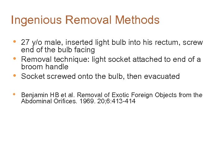 Ingenious Removal Methods • • 27 y/o male, inserted light bulb into his rectum,