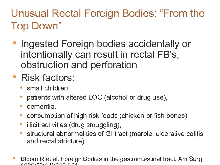 Unusual Rectal Foreign Bodies: “From the Top Down” • • • Ingested Foreign bodies