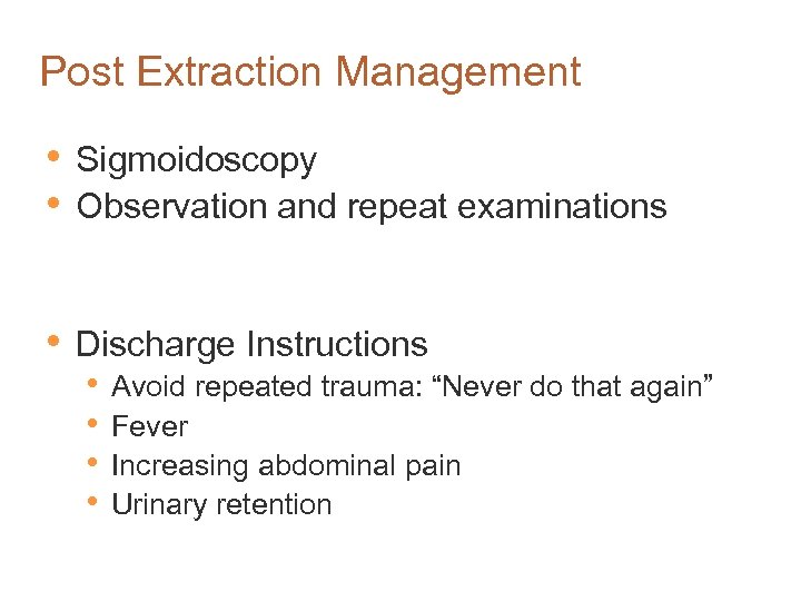 Post Extraction Management • • Sigmoidoscopy Observation and repeat examinations • Discharge Instructions •