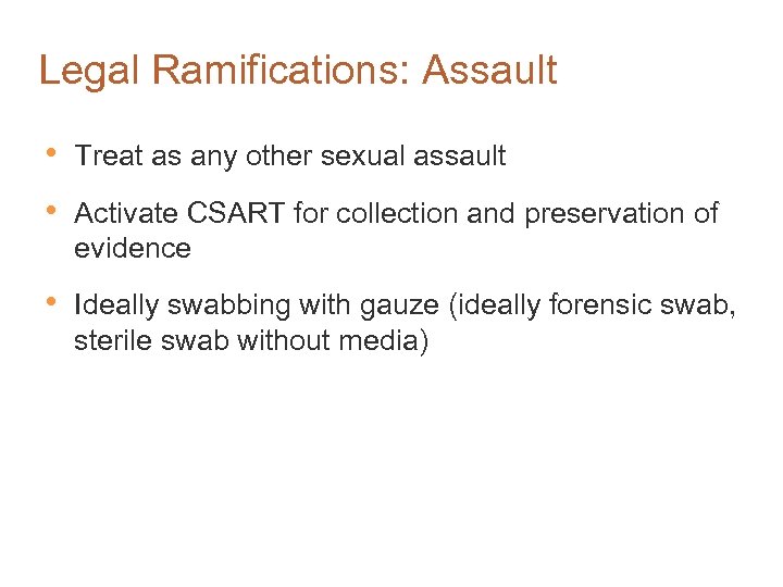 Legal Ramifications: Assault • Treat as any other sexual assault • Activate CSART for