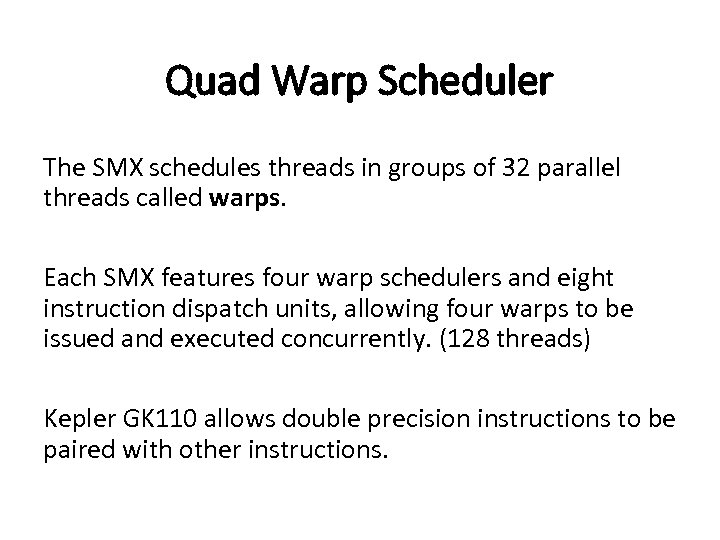 Quad Warp Scheduler The SMX schedules threads in groups of 32 parallel threads called