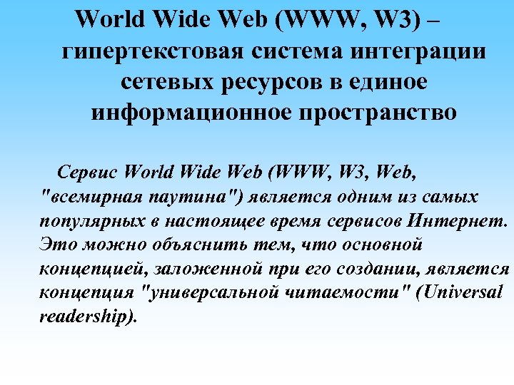World Wide Web (WWW, W 3) – гипертекстовая система интеграции сетевых ресурсов в единое