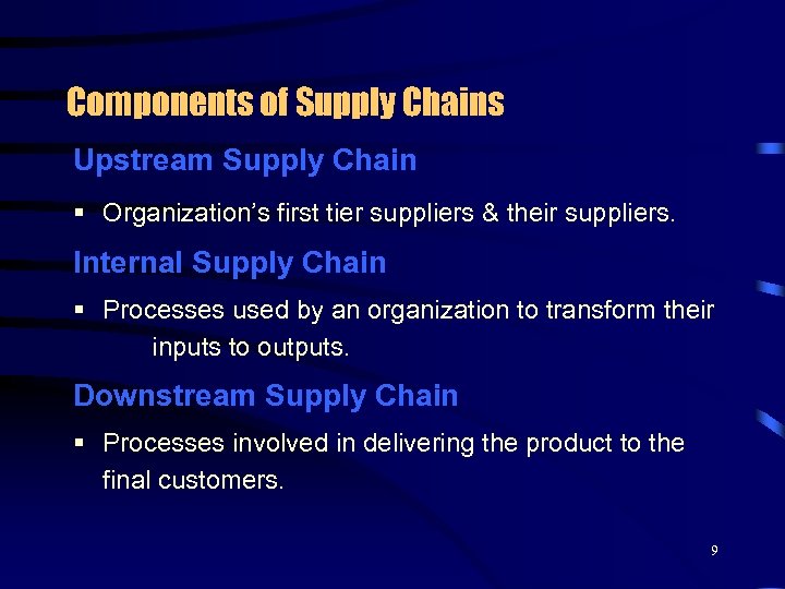 Components of Supply Chains Upstream Supply Chain § Organization’s first tier suppliers & their