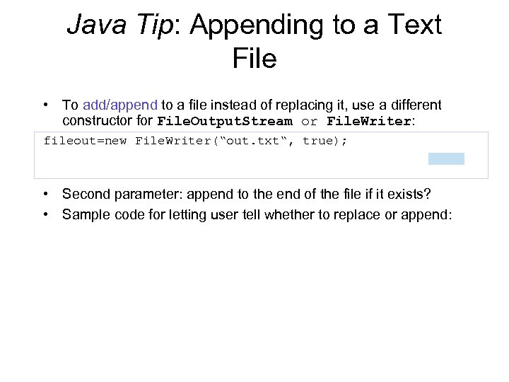 Java Tip: Appending to a Text File • To add/append to a file instead