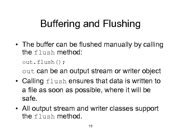Buffering and Flushing • The buffer can be flushed manually by calling the flush