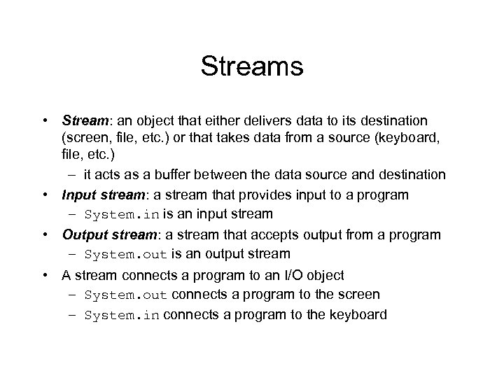 Streams • Stream: an object that either delivers data to its destination (screen, file,