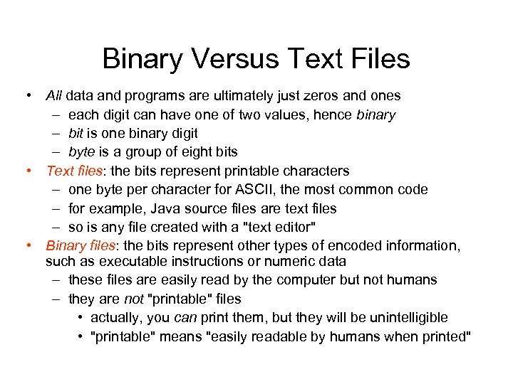 Binary Versus Text Files • All data and programs are ultimately just zeros and