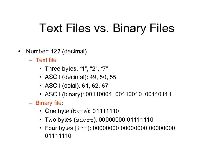 Text Files vs. Binary Files • Number: 127 (decimal) – Text file • Three
