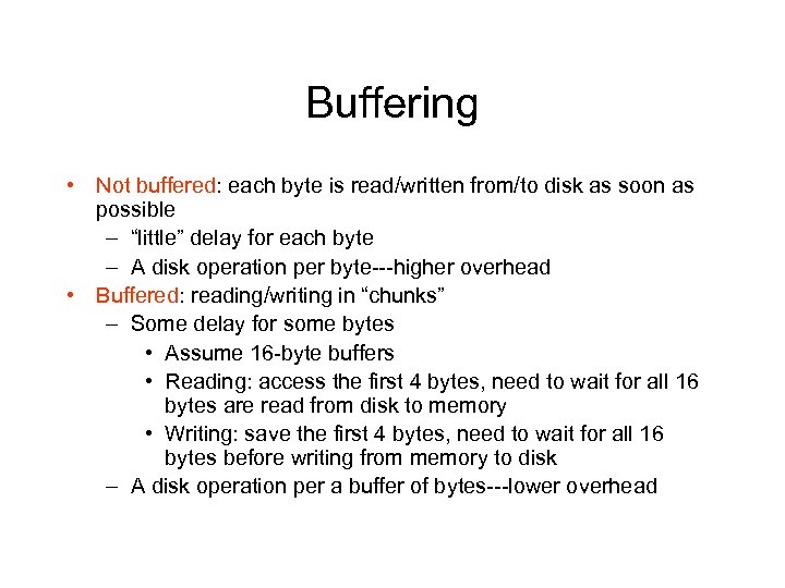 Buffering • Not buffered: each byte is read/written from/to disk as soon as possible