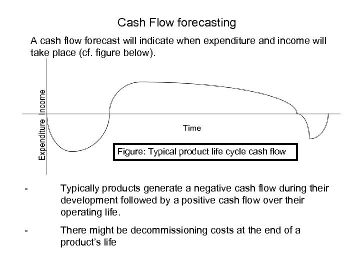 Cash Flow forecasting A cash flow forecast will indicate when expenditure and income will