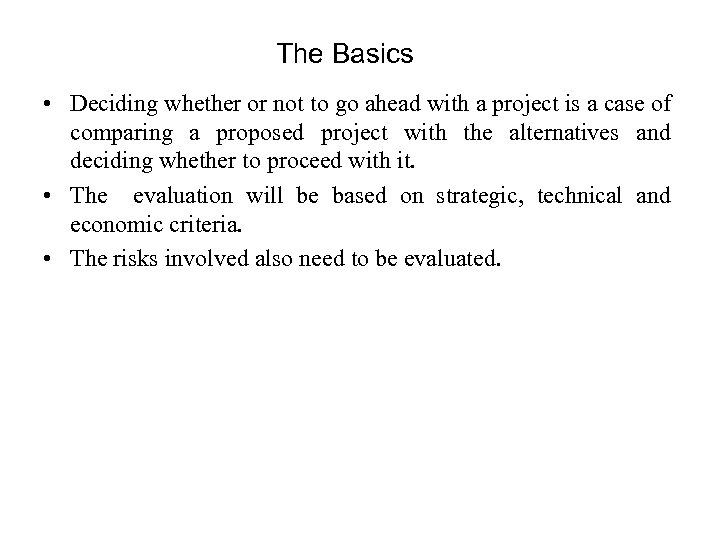 The Basics • Deciding whether or not to go ahead with a project is