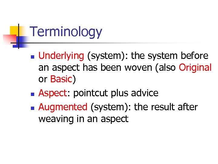 Terminology n n n Underlying (system): the system before an aspect has been woven