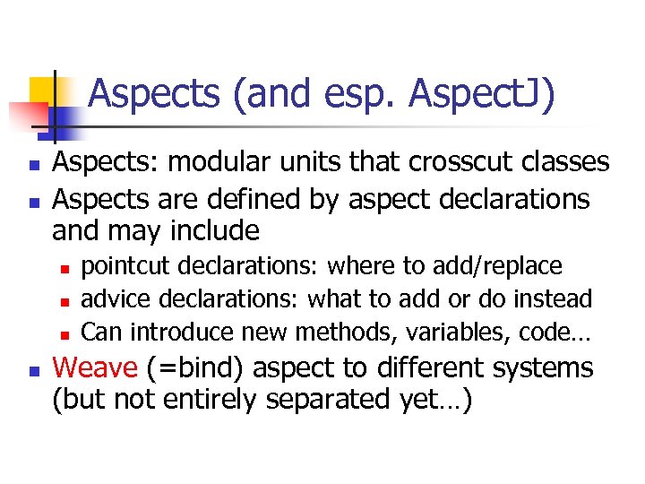 Aspects (and esp. Aspect. J) n n Aspects: modular units that crosscut classes Aspects