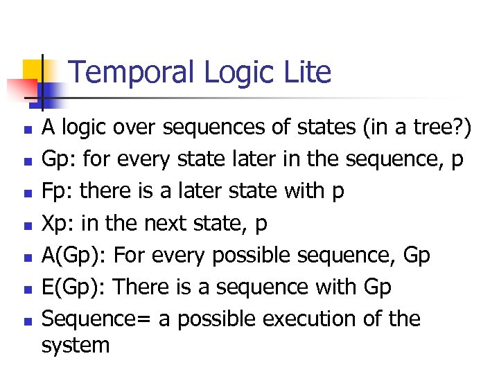 Temporal Logic Lite n n n n A logic over sequences of states (in