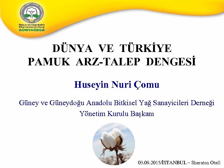 DÜNYA VE TÜRKİYE PAMUK ARZ-TALEP DENGESİ Huseyin Nuri Çomu Güney ve Güneydoğu Anadolu Bitkisel