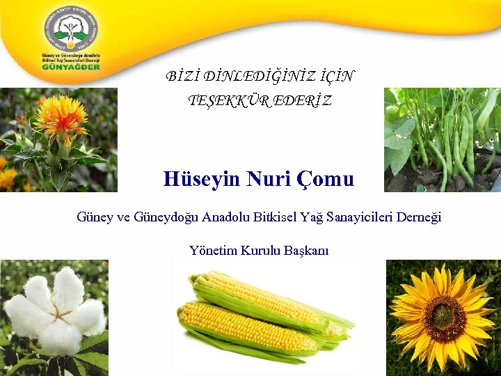 BİZİ DİNLEDİĞİNİZ İÇİN TEŞEKKÜR EDERİZ Hüseyin Nuri Çomu Güney ve Güneydoğu Anadolu Bitkisel Yağ