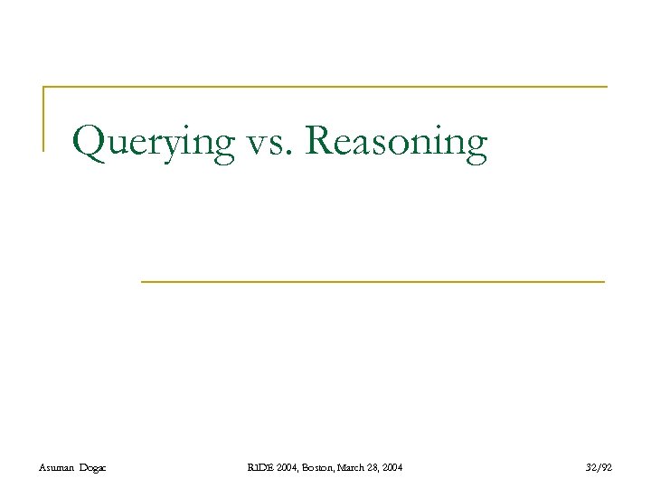 Querying vs. Reasoning Asuman Dogac RIDE 2004, Boston, March 28, 2004 32/92 
