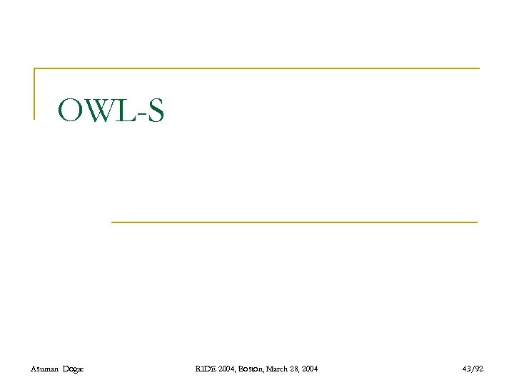 OWL-S Asuman Dogac RIDE 2004, Boston, March 28, 2004 43/92 
