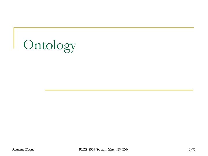 Ontology Asuman Dogac RIDE 2004, Boston, March 28, 2004 6/92 