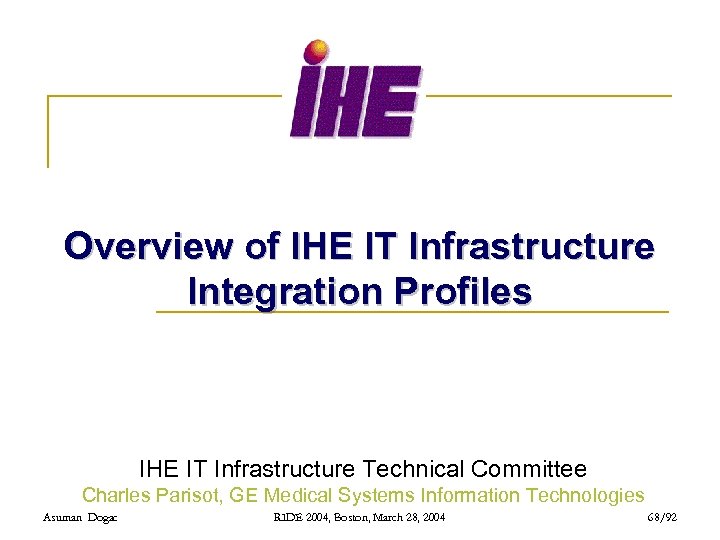 Overview of IHE IT Infrastructure Integration Profiles IHE IT Infrastructure Technical Committee Charles Parisot,