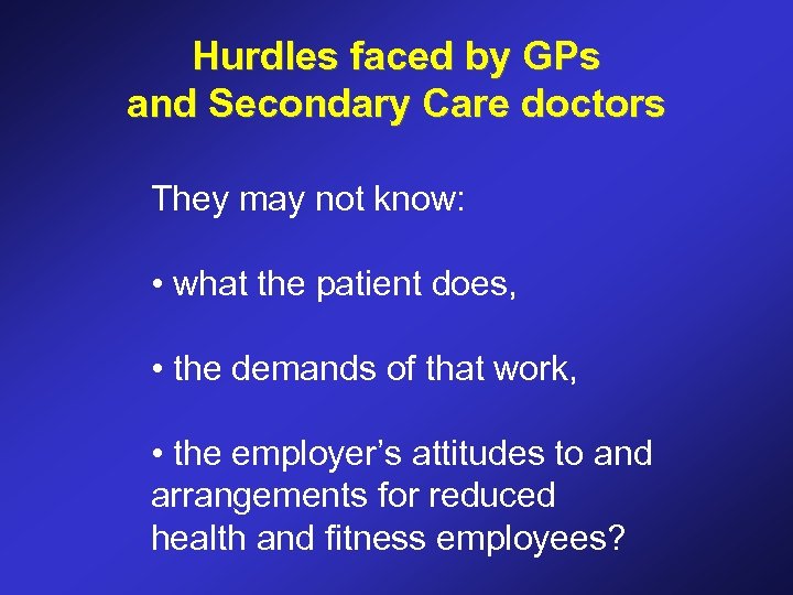 Hurdles faced by GPs and Secondary Care doctors They may not know: • what