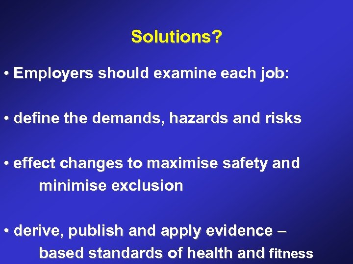 Solutions? • Employers should examine each job: • define the demands, hazards and risks
