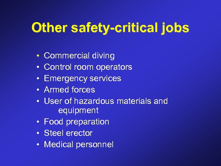 Other safety-critical jobs • • • Commercial diving Control room operators Emergency services Armed