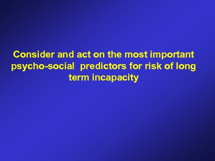 Consider and act on the most important psycho-social predictors for risk of long term