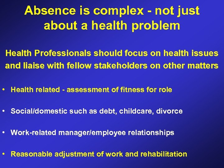Absence is complex - not just about a health problem Health Professionals should focus