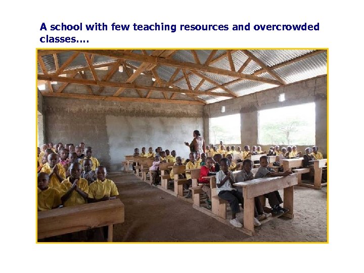 A school with few teaching resources and overcrowded classes…. 