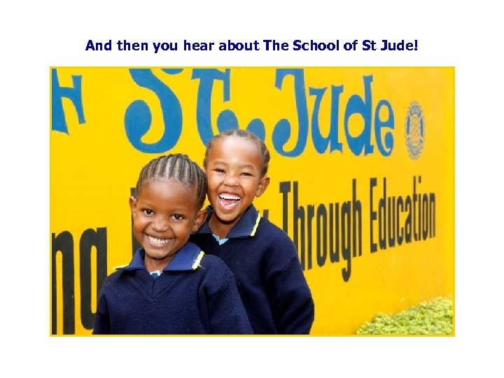 And then you hear about The School of St Jude! 