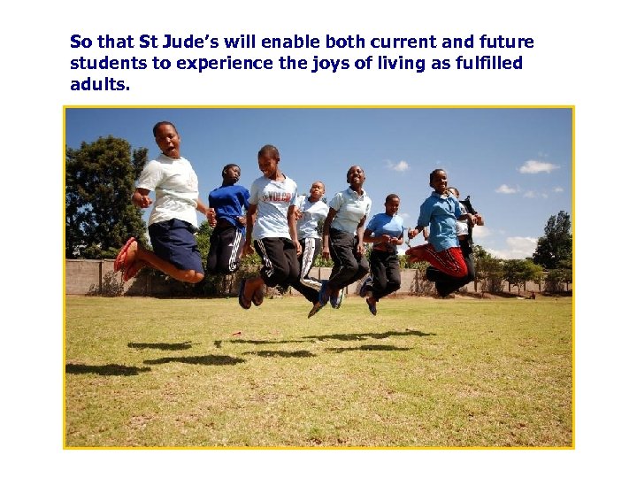So that St Jude’s will enable both current and future students to experience the