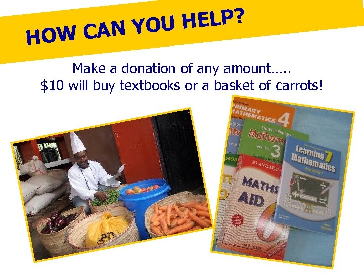 HELP? AN YOU HOW C Make a donation of any amount…. . $10 will