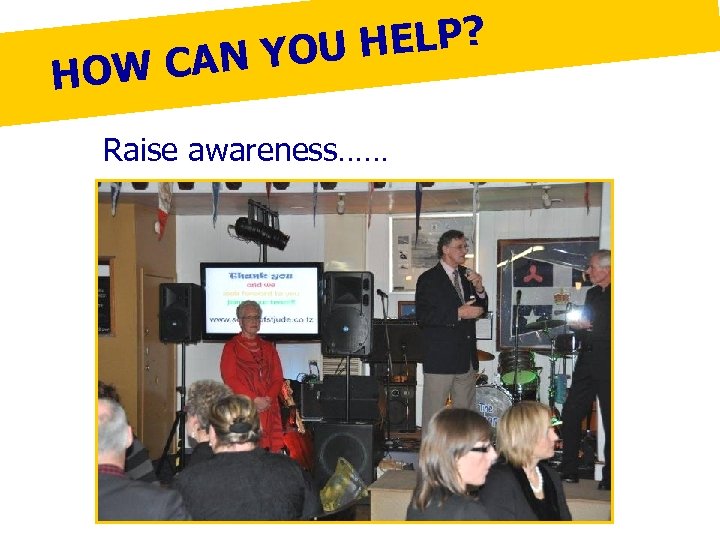 HELP? AN YOU HOW C Raise awareness…… 