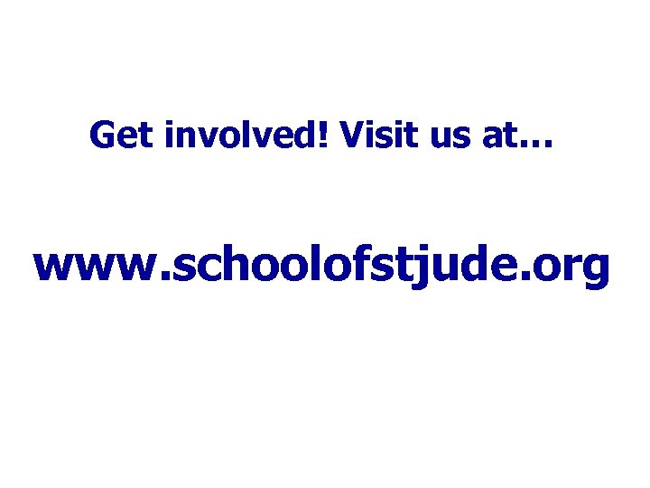 Get involved! Visit us at… Website www. schoolofstjude. org 