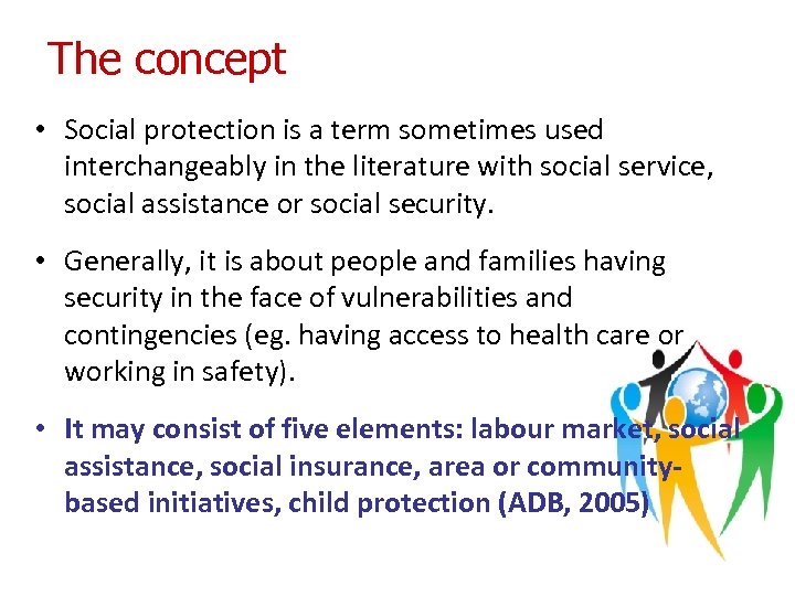 The concept • Social protection is a term sometimes used interchangeably in the literature