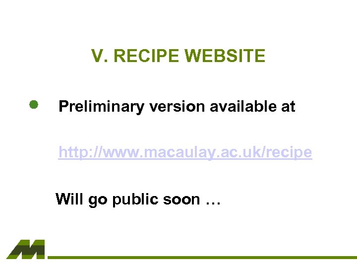 V. RECIPE WEBSITE Preliminary version available at http: //www. macaulay. ac. uk/recipe Will go
