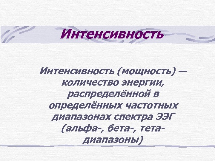 Интенсивность (мощность) — количество энергии, распределённой в определённых частотных диапазонах спектра ЭЭГ (альфа-, бета-,