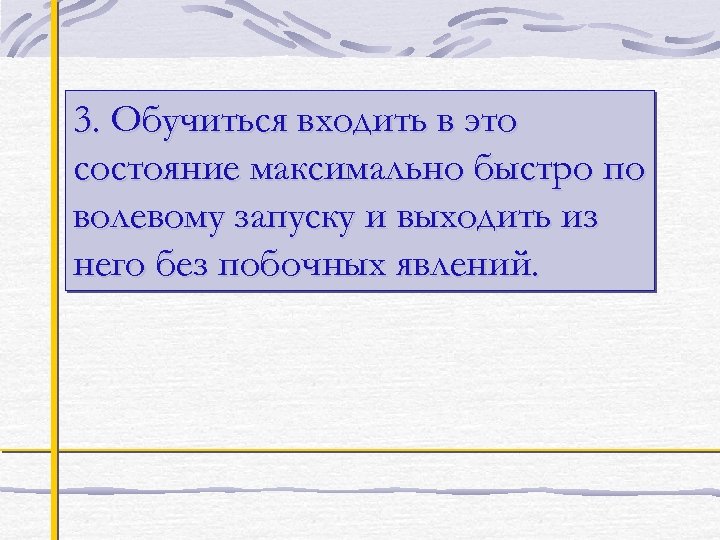 3. Обучиться входить в это состояние максимально быстро по волевому запуску и выходить из