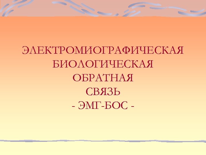 ЭЛЕКТРОМИОГРАФИЧЕСКАЯ БИОЛОГИЧЕСКАЯ ОБРАТНАЯ СВЯЗЬ - ЭМГ-БОС - 