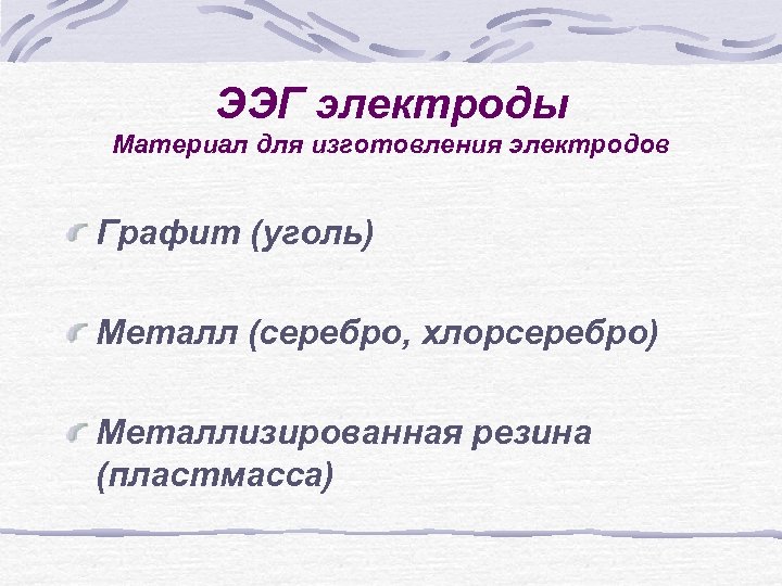 ЭЭГ электроды Материал для изготовления электродов Графит (уголь) Металл (серебро, хлорсеребро) Металлизированная резина (пластмасса)