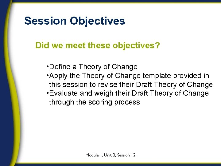 Session Objectives Did we meet these objectives? • Define a Theory of Change •